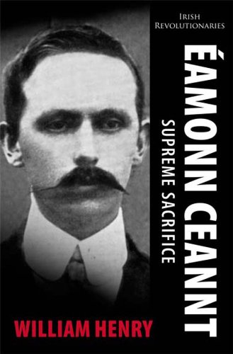 Eamonn Ceannt: Supreme Sacrifice (Irish Revolutionaries) (9781856359566) by William Henry