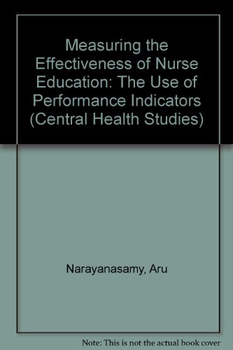 Measuring the Effectiveness of Nurse Education: The Use of Performance Indicators (Central Health Studies) (9781856420594) by Narayanasamy, A.