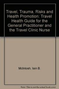 Beispielbild fr Travel, Trauma, Risks and Health Promotion: Travel Health Guide for the General Practitioner and the Travel Clinic Nurse zum Verkauf von AwesomeBooks