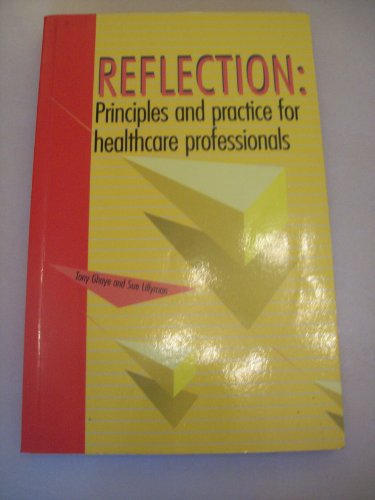 Reflection: Principles and Practice for Healthcare Professionals (9781856421119) by Tony Ghaye; Sue Lillyman; Tony Ghayle