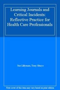 Stock image for Learning Journals and Critical Incidents: Reflective Practice for Health Care Professionals for sale by WorldofBooks