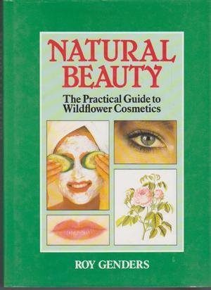 Stock image for Natural Beauty - the Practical Guide to Wildflower Cosmetics for sale by WorldofBooks