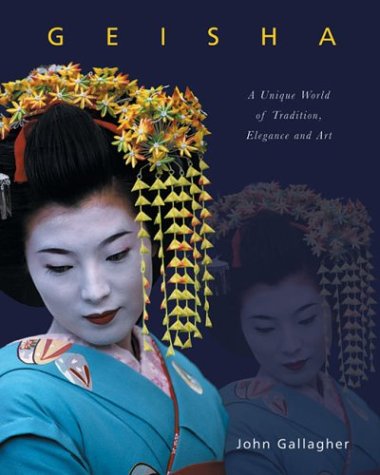 Geisha: A Unique World of Tradition, Elegance and Art (9781856486972) by Gallagher, John