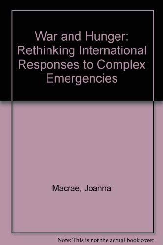 War and Hunger: Rethinking International Responses to Complex Emergencies (9781856492911) by Macrae, Joanna