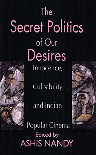 Stock image for The Secret Politics of our Desires: Innocence, Culpability and Indian Popular Cinema for sale by Zoom Books Company