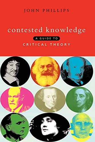 Contested Knowledge : A Guide to Critical Theory - Phillips, John