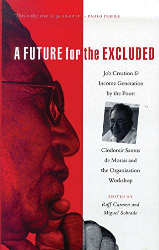 A Future for the Excluded - Job creation and Income generation by the Poor. Clodomir Santos de Morais and the Organization Workshop (9781856497022) by CARMEN, Raff