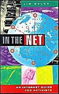 IN THE NET; AN INTERNET GUIDE FOR ACTIVISTS.