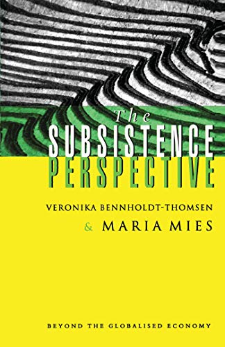 The Subsistence Perspective: Beyond the Globalised Economy (9781856497763) by Mies, Maria; Bennholdt-Thomsen, Veronika