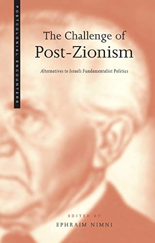 The Challenge of Post-Zionism: Alternatives to Fundamentalist Politics in Israel