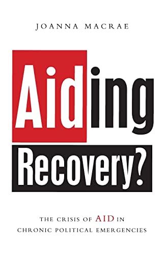 Aiding Recovery: The Crisis of Aid in Chronic Political Emergencies (9781856499415) by Macrae, Joanna