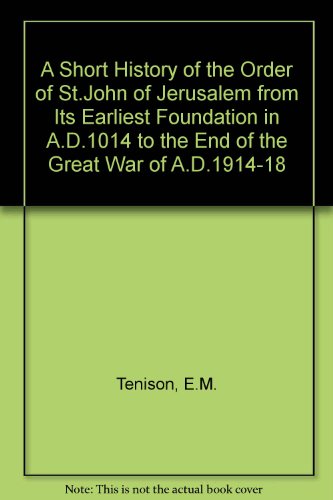 Beispielbild fr A Short History of the Order of Saint John of Jerusalem from its earliest Foundation in AD1014 to the end of the Great War of AD1914-18 zum Verkauf von Bennor Books IOBA