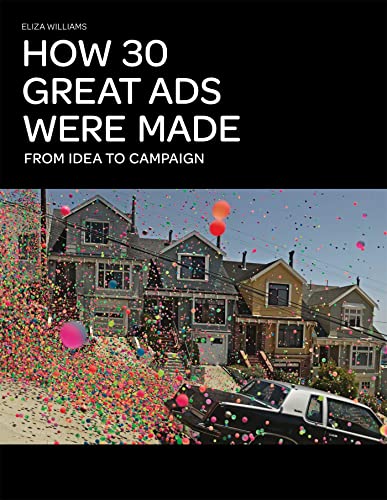 How 30 Great Ads Were Made: From Idea to Campaign