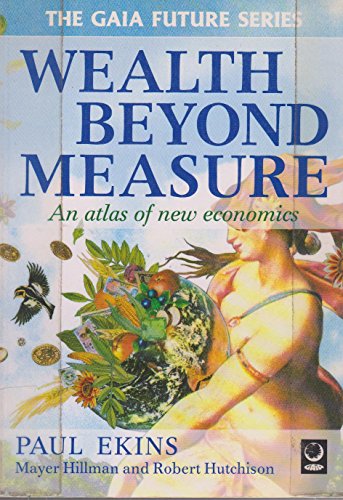 Imagen de archivo de Wealth Beyond Measure: An Atlas of New Economics (Gaia Future) a la venta por Reuseabook