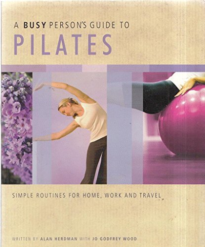 Imagen de archivo de A BUSY PERSON'S GUIDE TO PILATES: SIMPLE ROUTINES FOR HOME, WORK AND TRAVEL. (A BUSY PERSON'S GUIDE)' a la venta por Better World Books: West