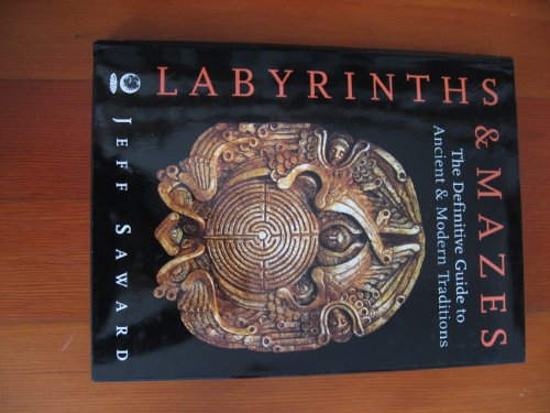 Labyrinths & Mazes, The Definitive Guide to Ancient & Modern Traditions - SAWARD, Jeff