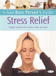 Stock image for Gaia Busy Person's Guide to Stress Relief: Simple Routines for Home, Work, & Travel (A Gaia Busy Person's Guide) for sale by MusicMagpie