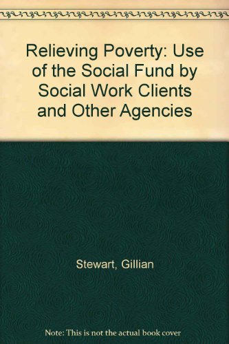 Relieving Poverty: Use of the Social Fund by Social Work Clients and Otheragencies (9781856770033) by Stewart, Gillian; Stewart, John