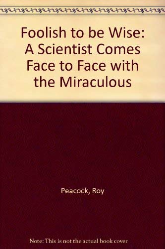 Stock image for Foolish to be Wise: A Scientist Comes Face to Face with the Miraculous for sale by Goldstone Books