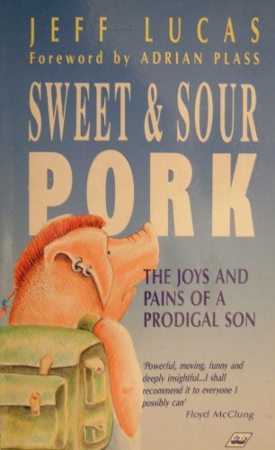 Sweet and Sour Pork: The Joys and Pains of a Prodigal Son (9781856840163) by Jeff Lucas