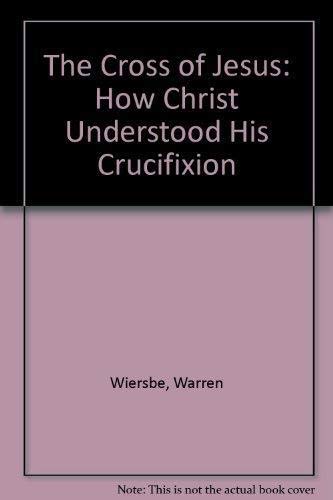 The Cross of Jesus: How Christ Understood His Crucifixion (9781856841689) by W-w-wiersbe-warren-wiersbe