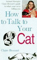 Stock image for How to Talk to Your Cat: Animal Therapist Claire Bessant's Guide to What Your Cat is Telling You for sale by WorldofBooks