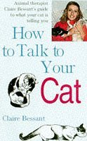 Stock image for How to Talk to Your Cat : Animal Therapist Claire Bessant's Guide to What Your Cat Is Telling You for sale by SecondSale