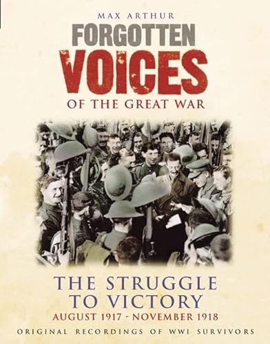 Beispielbild fr Forgotten Voices of the Great War: The Struggle to Victory: August 1917 - November 1918 zum Verkauf von Books From California