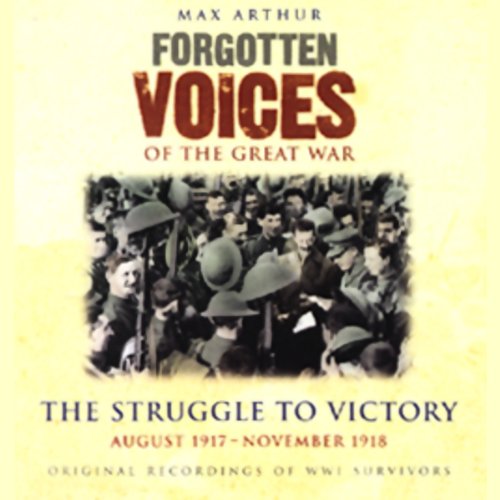 Stock image for Forgotten Voices of the Great War : The Struggle to Victory, August 1917 - November 1918**AUDIO** for sale by Coach Books