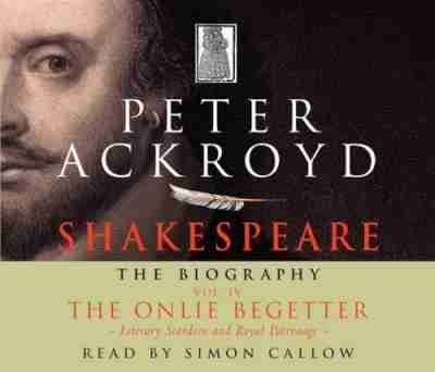 Beispielbild fr Shakespeare - The Biography: Vol IV: The Onlie Begetter zum Verkauf von WorldofBooks