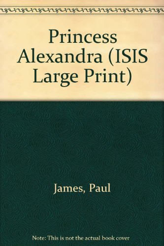 Princess Alexandra (Transaction Large Print Books) (9781856951005) by James, Paul