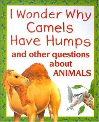 Imagen de archivo de I Wonder Why Camels Have Humps : And Other Questions about Animals a la venta por Better World Books: West