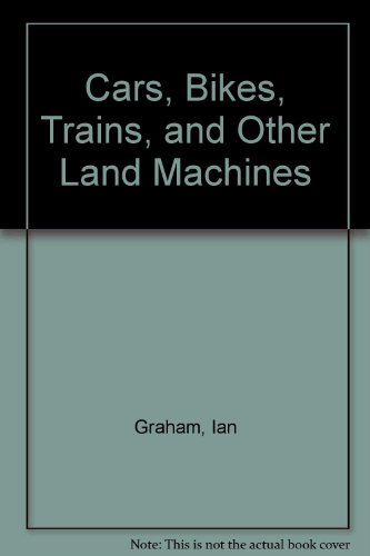 Cars, Bikes, Trains and Other Land Machines - Ian Graham