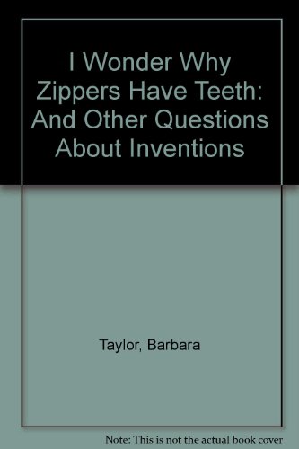 I Wonder Why Zippers Have Teeth: And Other Questions About Inventions (9781856976886) by Taylor, Barbara