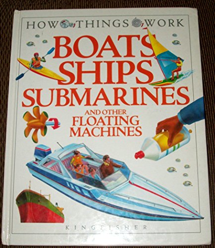 Boats, Ships, Submarines, and Other Floating Machines (How Things Work) - Ian Graham