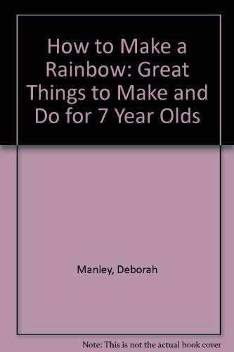 Imagen de archivo de How to Make a Rainbow: Great Things to Make and Do for 7 Year Olds a la venta por Wonder Book
