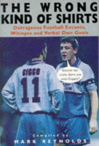 9781857026023: The Wrong Kind of Shirts: Outrageous Football Excuses, Rants and Verbal Own Goals