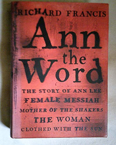 Beispielbild fr ANN THE WORD: The Story of Ann Lee, Female Messiah, Mother of the Shakers, the Woman Clothed with the Sun zum Verkauf von David H. Gerber Books (gerberbooks)