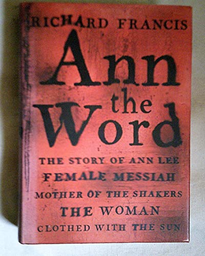 Imagen de archivo de ANN THE WORD: The Story of Ann Lee, Female Messiah, Mother of the Shakers, the Woman Clothed with the Sun a la venta por David H. Gerber Books (gerberbooks)