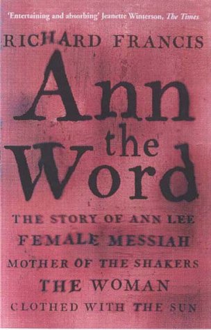 9781857029703: Ann the Word: The Story of Ann Lee, Female Messiah, Mother of the Shakers, the Woman Clothed with the Sun