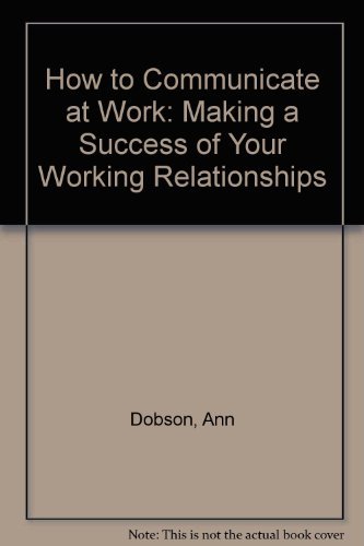 Stock image for How to Communicate at Work: Making a Success of Your Working Relationships for sale by AwesomeBooks