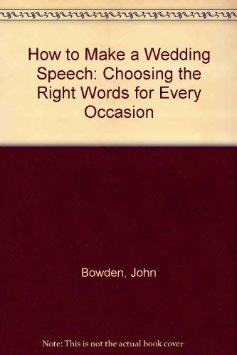 How to Make a Wedding Speech: Choosing the Right Words for Every Occasion (9781857031065) by Bowden, John
