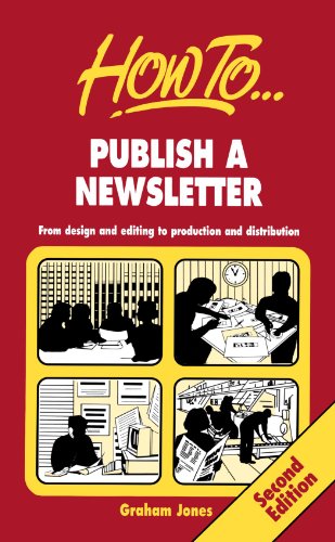 HOW TO PUBLISH A NEWSLETTER - from Design and Editing to Production and Distribution