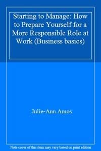 Stock image for Starting to Manage: How to Prepare Yourself for a More Responsible Role at Work (Business basics) for sale by Goldstone Books