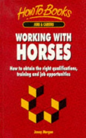 Working With Horses: How to Obtain the Right Qualifications, Training and Job Opportunities (Jobs & Careers) (9781857033205) by Morgan, Jenny
