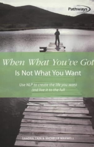 Beispielbild fr When What You'Ve Got Is Not What You Want: Use Nlp to Creat the Life You Want and Live It to the Full (Pathways, 11) zum Verkauf von Wonder Book