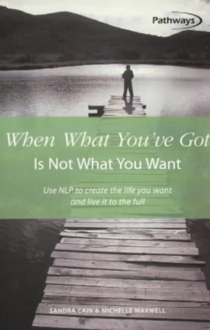 Imagen de archivo de When What You'Ve Got Is Not What You Want: Use Nlp to Creat the Life You Want and Live It to the Full (Pathways, 11) a la venta por Wonder Book