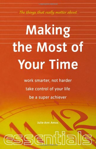 Stock image for Making the Most of Your Time: Work smarter, not harder, take control of your life, be a super achiever (Essentials) for sale by WorldofBooks