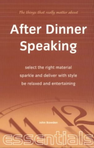 After Dinner Speaking: Select the Right Material - Sparkle and Deliver With Style - Be Relaxed and Entertaining (Essentials) (9781857035223) by Bowden, John