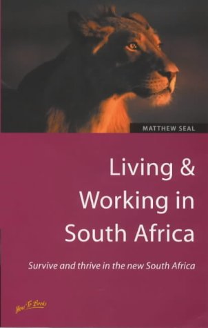 Living & Working in South Africa: Survive and Thrive in the New South Africa (How to Series. Living & Working Abroad) (9781857035551) by Seal, Matthew